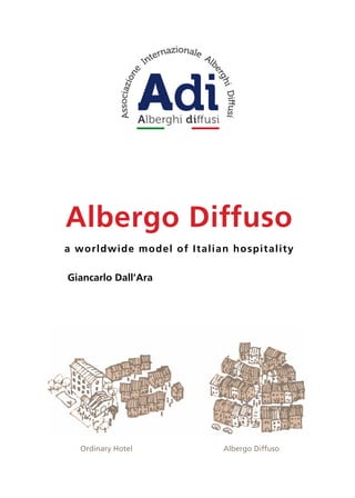 1
Giancarlo Dall’Ara
Albergo Diffuso
a worldwide model of Italian hospitality
Ordinary Hotel Albergo Diffuso
 