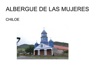 ALBERGUE DE LAS MUJERES
CHILOE
 