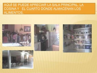AQUÍ SE PUEDE APRECIAR LA SALA PRINCIPAL, LA COSINA Y   EL CUARTO DONDE ALMACENAN LOS ALIMENTOS,