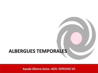 ALBERGUES TEMPORALES


    Ayuda Obrera Suiza -AOS- DIPECHO VII
 