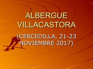 ALBERGUEALBERGUE
VILLACASTORAVILLACASTORA
(CERCEDILLA, 21-23(CERCEDILLA, 21-23
NOVIEMBRE 2017)NOVIEMBRE 2017)
 