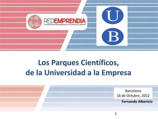 Los Parques Científicos,
de la Universidad a la Empresa

                              Barcelona
                         16 de Octubre, 2012
                            Fernando Albericio


                         1
 