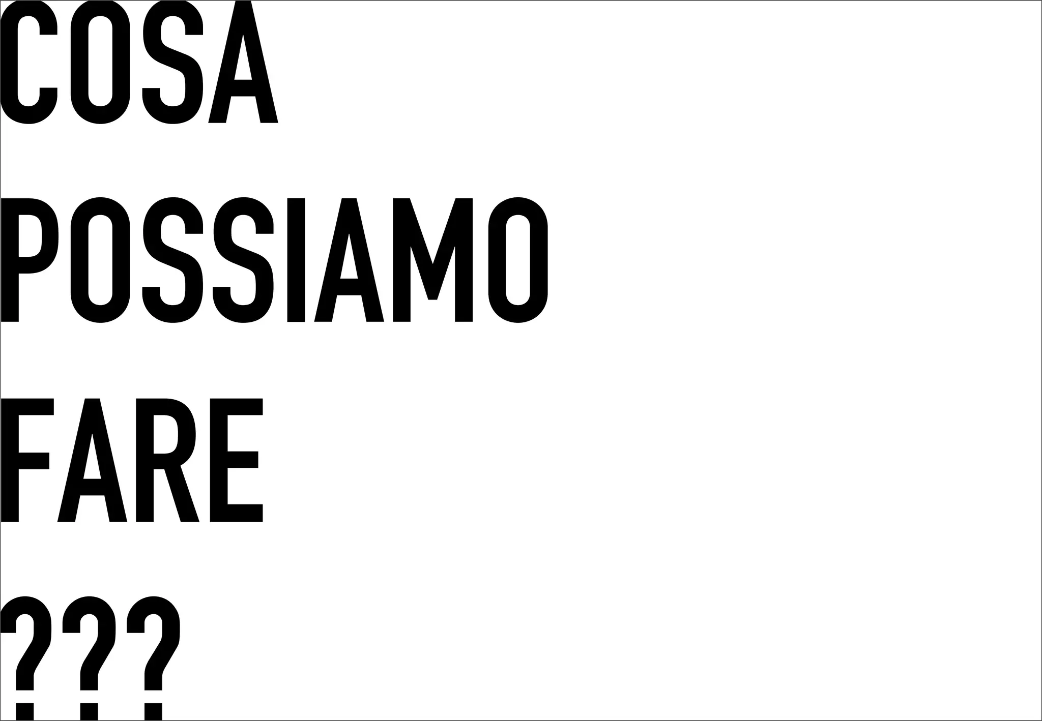 COSA
 	




POSSIAMO
FARE
???
 