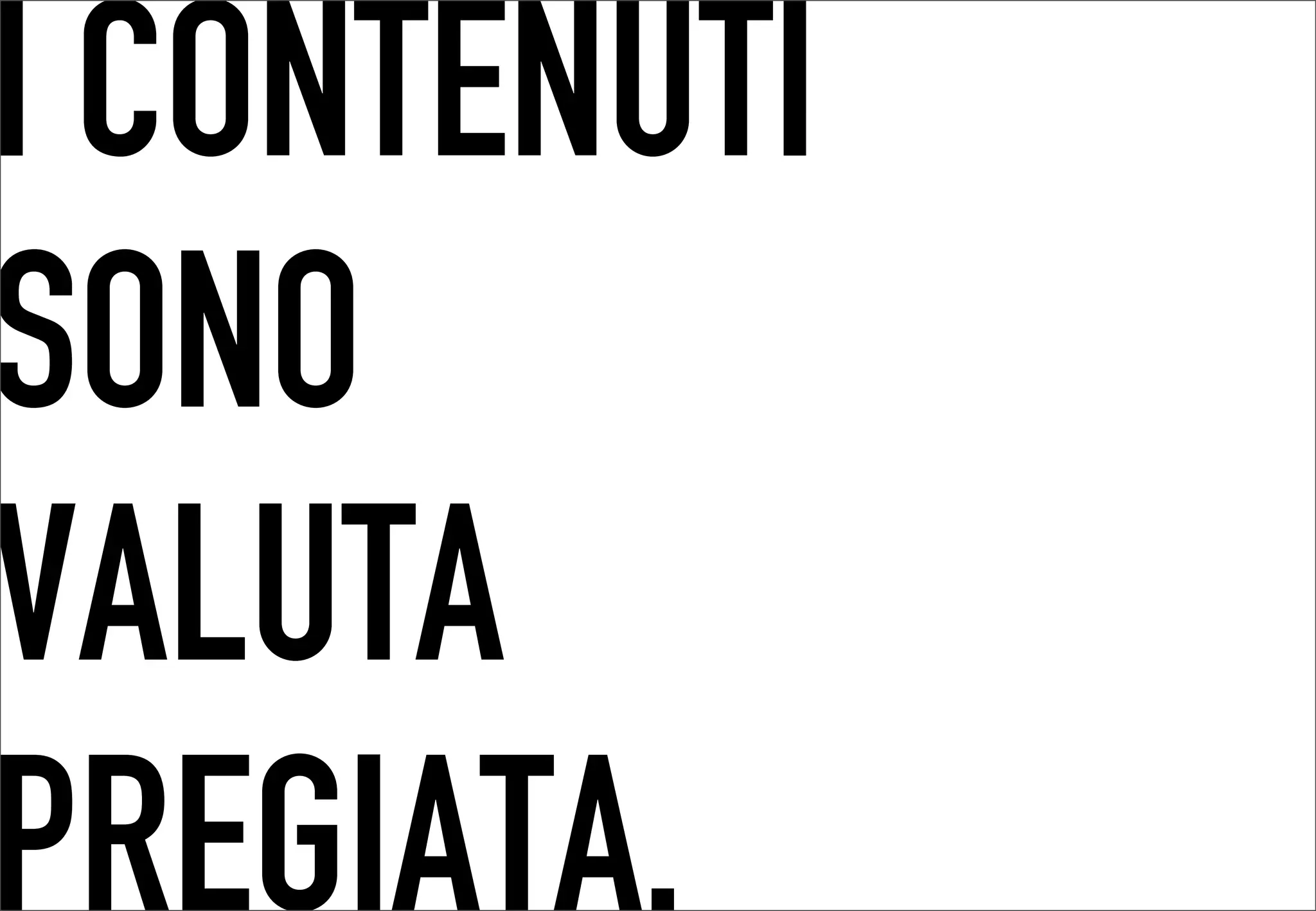 I CONTENUTI
 	




SONO
VALUTA
PREGIATA.
 