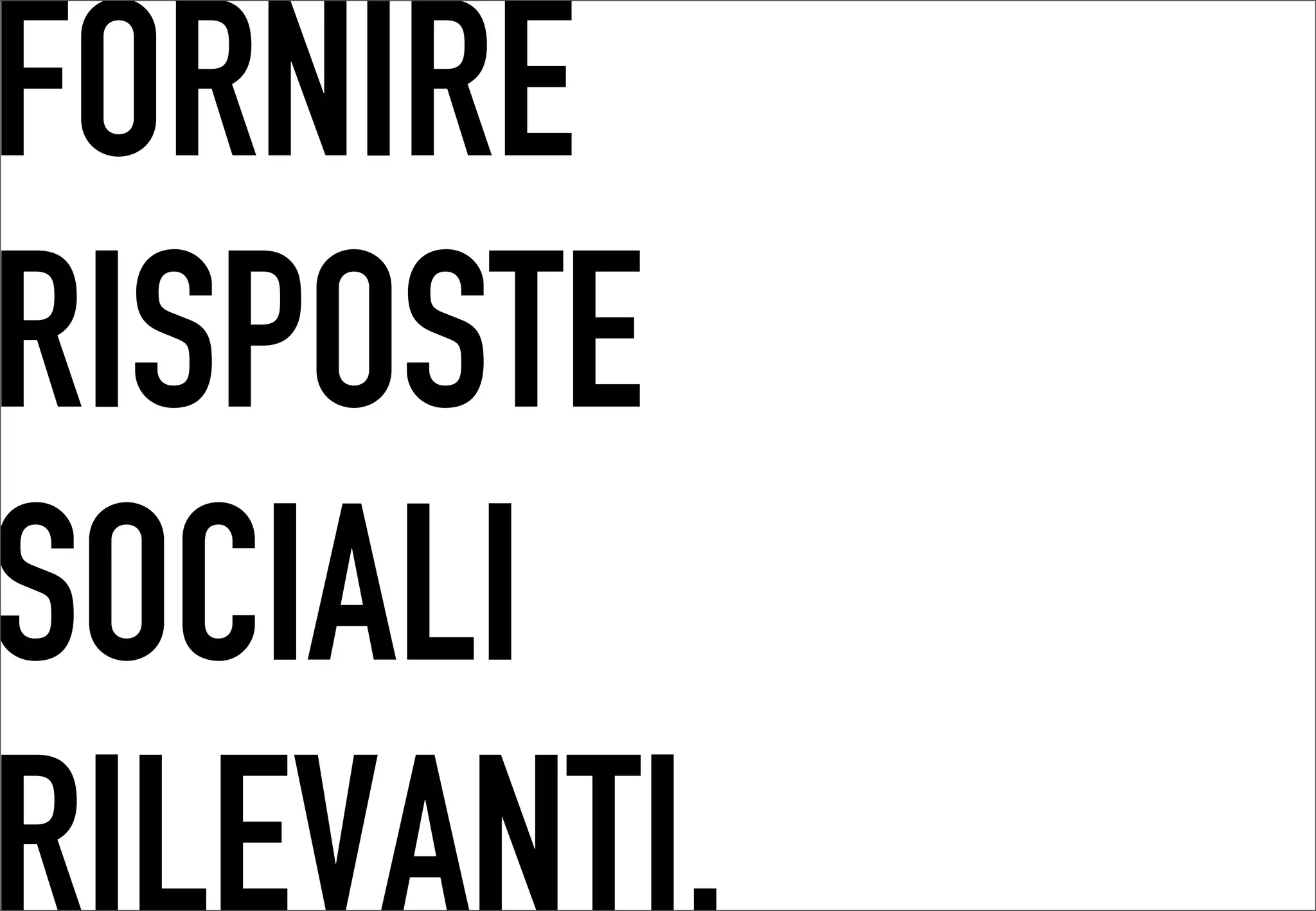 FORNIRE
 	




RISPOSTE
SOCIALI
RILEVANTI.
 