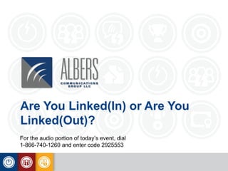 Are You Linked(In) or Are You
Linked(Out)?
For the audio portion of today’s event, dial
1-866-740-1260 and enter code 2925553
 