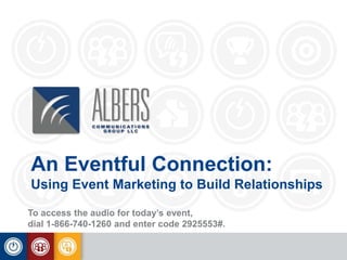 An Eventful Connection:
Using Event Marketing to Build Relationships
To access the audio for today’s event,
dial 1-866-740-1260 and enter code 2925553#.

 