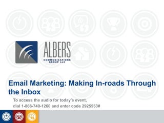 Email Marketing: Making In-roads Through
the Inbox
To access the audio for today’s event,
dial 1-866-740-1260 and enter code 2925553#
 