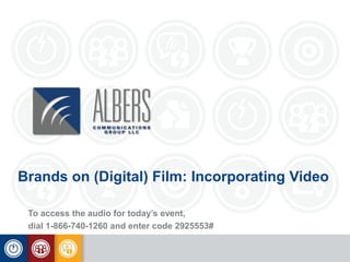 Brands on (Digital) Film: Incorporating Video
To access the audio for today’s event,
dial 1-866-740-1260 and enter code 2925553#
 