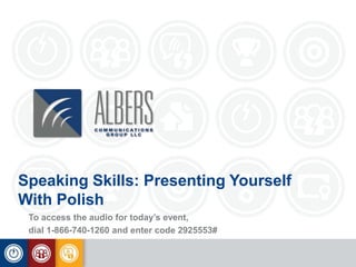 Speaking Skills: Presenting Yourself 
With Polish 
To access the audio for today’s event, 
dial 1-866-740-1260 and enter code 2925553# 
 