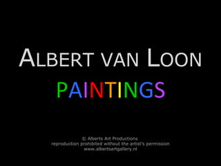A LBERT VAN  L OON P A I N T I N G S © Alberts Art Productions  reproduction prohibited without the artist’s permission www.albertsartgallery.nl 