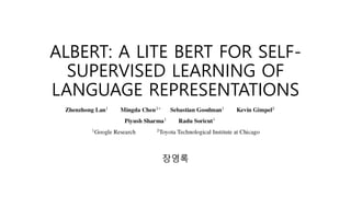ALBERT: A LITE BERT FOR SELF-
SUPERVISED LEARNING OF
LANGUAGE REPRESENTATIONS
장영록
 