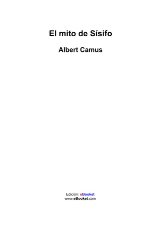 El mito de Sísifo
  Albert Camus




     Edición: eBooket
    www.eBooket.com
 