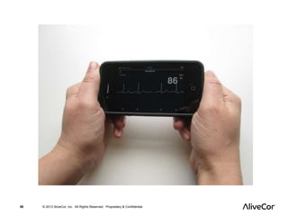 58 © 2013 AliveCor, Inc. All Rights Reserved. Proprietary & Confidential. 
 