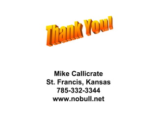 Mike Callicrate
St. Francis, Kansas
    785-332-3344
  www.nobull.net
 