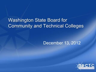 Washington State Board for
Community and Technical Colleges


              December 13, 2012
 