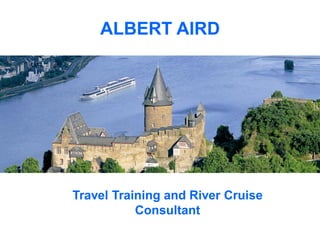ALBERT AIRD




Travel Training and River Cruise
           Consultant
 