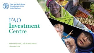 FAO
Investment
Centre
Alberta Mascaretti, Chief of Africa Service
December 2019
 