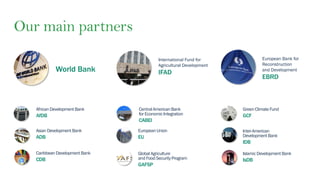 Our main partners
World Bank
International Fund for
Agricultural Development
IFAD
European Bank for
Reconstruction
and Dev...
