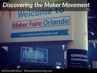 @DianaLRendina * RenovatedLearning.com
Discovering the Maker Movement
 