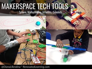 @DianaLRendina * RenovatedLearning.com
MAKERSPACE TECH TOOLS
Sphero, MaKeyMaKey, littleBits, Cubelets
 