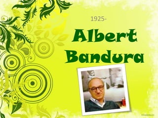 1925- Albert Bandura 