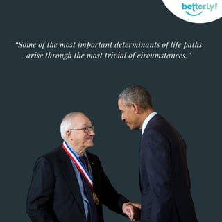 “Some of the most important determinants of life paths
arise through the most trivial of circumstances.”
 