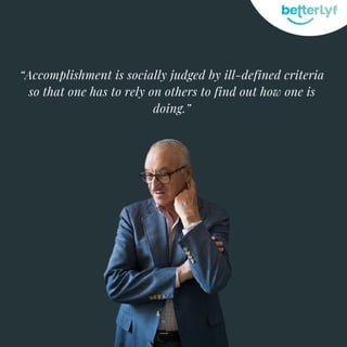 “Accomplishment is socially judged by ill-defined criteria
so that one has to rely on others to find out how one is
doing.”
 