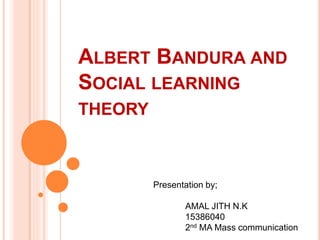 ALBERT BANDURA AND
SOCIAL LEARNING
THEORY
Presentation by;
AMAL JITH N.K
15386040
2nd MA Mass communication
 