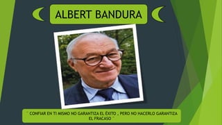 ALBERT BANDURA
¨ CONFIAR EN TI MISMO NO GARANTIZA EL ÉXITO , PERO NO HACERLO GARANTIZA
EL FRACASO ¨
 