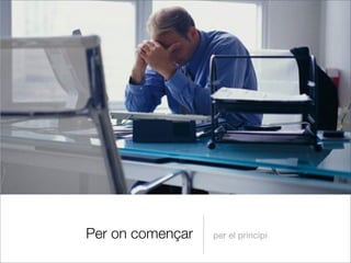 Per on començar per el principi
 