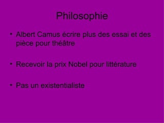 Philosophie Albert Camus  é crire plus des essai et des pi èce pour théâtre Recevoir la prix Nobel pour littérature Pas un existentialiste 