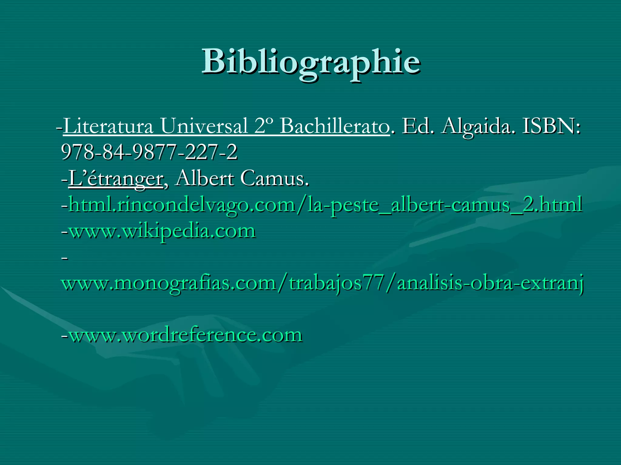 Bibliographie - Literatura Universal 2º Bachillerato . Ed. Algaida. ISBN: 978-84-9877-227-2 - L’étranger , Albert Camus.  - html.rincondelvago.com /la- peste_albert - camus _2. html - www.wikipedia.com - www.monografias.com/trabajos77/analisis-obra-extranjero-albert-camus/analisis-obra-extranjero-albert-camus2.shtml - www.wordreference.com 