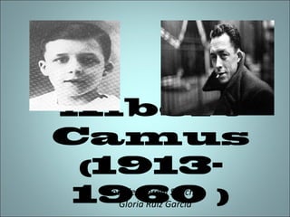Albert
Camus
(1913Lourdes Bernal Sánchez
1960 )
Gloria Ruiz García

 