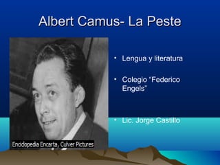 Albert Camus- La Peste
• Lengua y literatura
• Colegio “Federico
Engels”

• Lic. Jorge Castillo

 