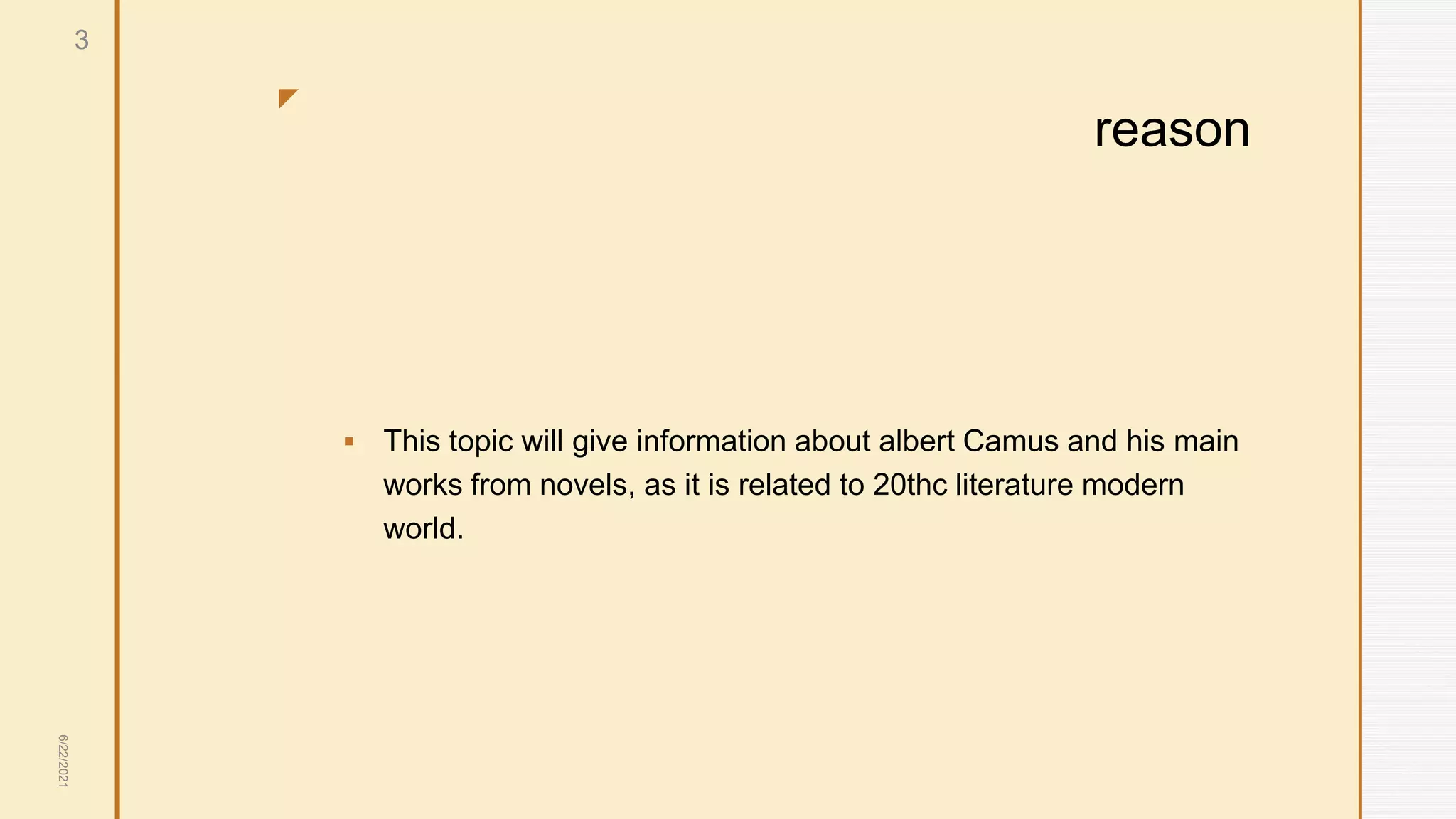 z
reason
 This topic will give information about albert Camus and his main
works from novels, as it is related to 20thc literature modern
world.
6/22/2021
3
 