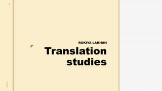 z
Translation
studies
RUKIYA LAKHAN
6/22/2021
1
 