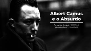 Albert Camus
e o Absurdo
Fernanda Arnaut - 118055442
Giovana Roza - 118065455
 