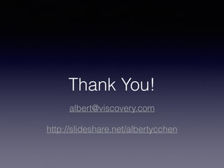 Thank You!
albert@viscovery.com
http://slideshare.net/albertycchen
 