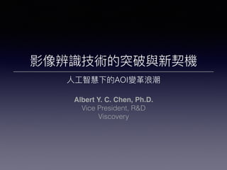 AOI
Albert Y. C. Chen, Ph.D.
Vice President, R&D
Viscovery
 