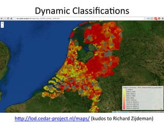 Dynamic	
  ClassiﬁcaFons	
  
hjp://lod.cedar-­‐project.nl/maps/	
  (kudos	
  to	
  Richard	
  Zijdeman)	
  
 