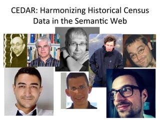 CEDAR:	
  Harmonizing	
  Historical	
  Census	
  
Data	
  in	
  the	
  SemanFc	
  Web	
  
 