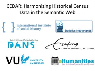 CEDAR:	
  Harmonizing	
  Historical	
  Census	
  
Data	
  in	
  the	
  SemanFc	
  Web	
  
 