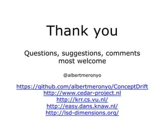 Thank you
Questions, suggestions, comments
most welcome
@albertmeronyo
https://github.com/albertmeronyo/ConceptDrift
http://www.cedar-project.nl
http://krr.cs.vu.nl/
http://easy.dans.knaw.nl/
http://lsd-dimensions.org/
 