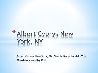 Albert Cyprys New York, NY: Simple Rules to Help You
Maintain a Healthy Diet
*
 