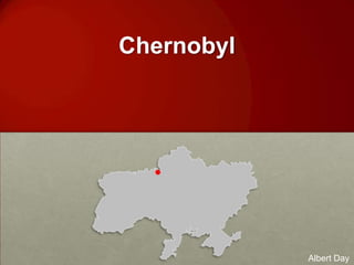 Chernobyl




            Albert Day
 
