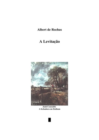 www.autoresespiritasclassicos.com


        Albert de Rochas


         A Levitação




             Jonh Constable
         A fechadura em Dedham




                  █
 