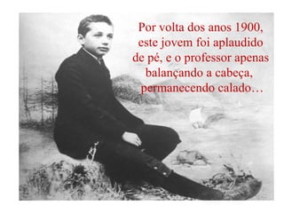 Por volta dos anos 1900, este jovem foi aplaudido de pé, e o professor apenas balançando a cabeça,  permanecendo calado… 