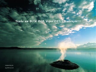 Tenha um BOM DIA, e que DEUS o abençoe!!! FORMATAÇÃO: AGAPTO SILVA 
