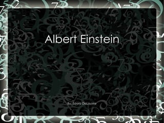 Albert Einstein By: Soara DeLouvre 